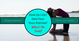 How Do I Get Into That Yoga Posture on The Yogi Movement by Monica Dawn Stone