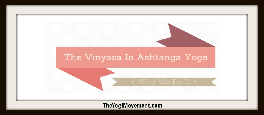 The Vinyasa In Ashtanga Yoga (The Why & How)