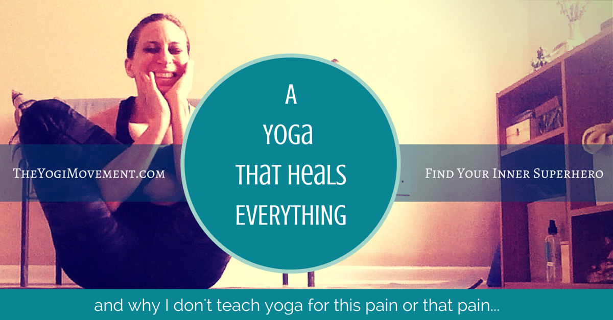 Why I don’t teach yoga for this pain or that pain