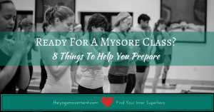 8 things to help you Prepare going to a mysore class for the first time. See the yogimovement.com for full post by Monica Dawn Stone