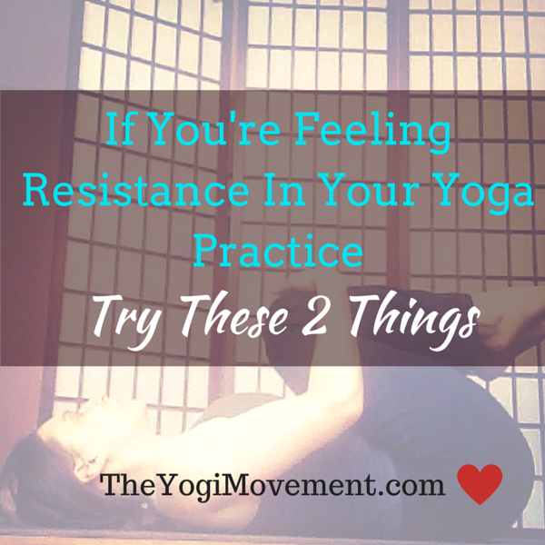 If your feeling resistance in your yoga practice, try these two things from monica dawn stone at the yogi movement