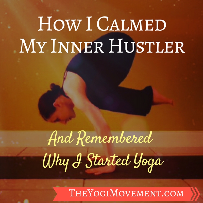 How Yoga Helped To Calm My Inner Hustler