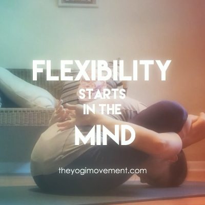 Flexibility Starts In The Mind – Not The Other Way Around.