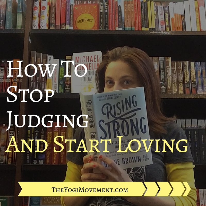 How to Stop Judging & Start Loving: 3 Takeaways from Rising Strong by Brene Brown