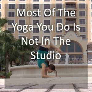 Most of the yoga you do should be outside of the studio by Monica Stone at TheYogiMovement.com
