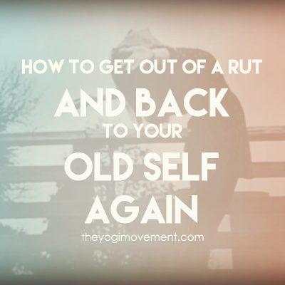 How to get out of a rut and back to your old self again by Monica Stone, Yoga Instructor in Orlando, FL at theyogimovement.com